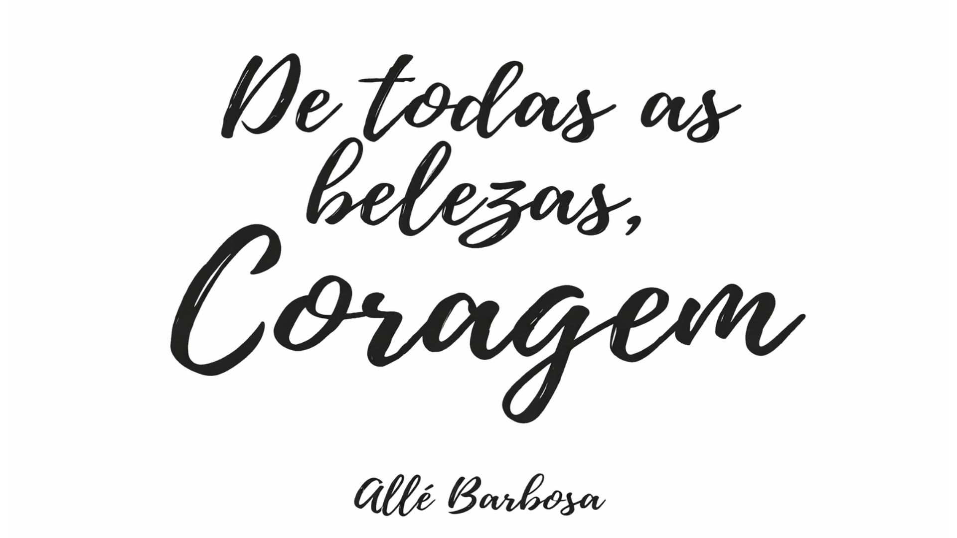 De todas as belezas, coragem!